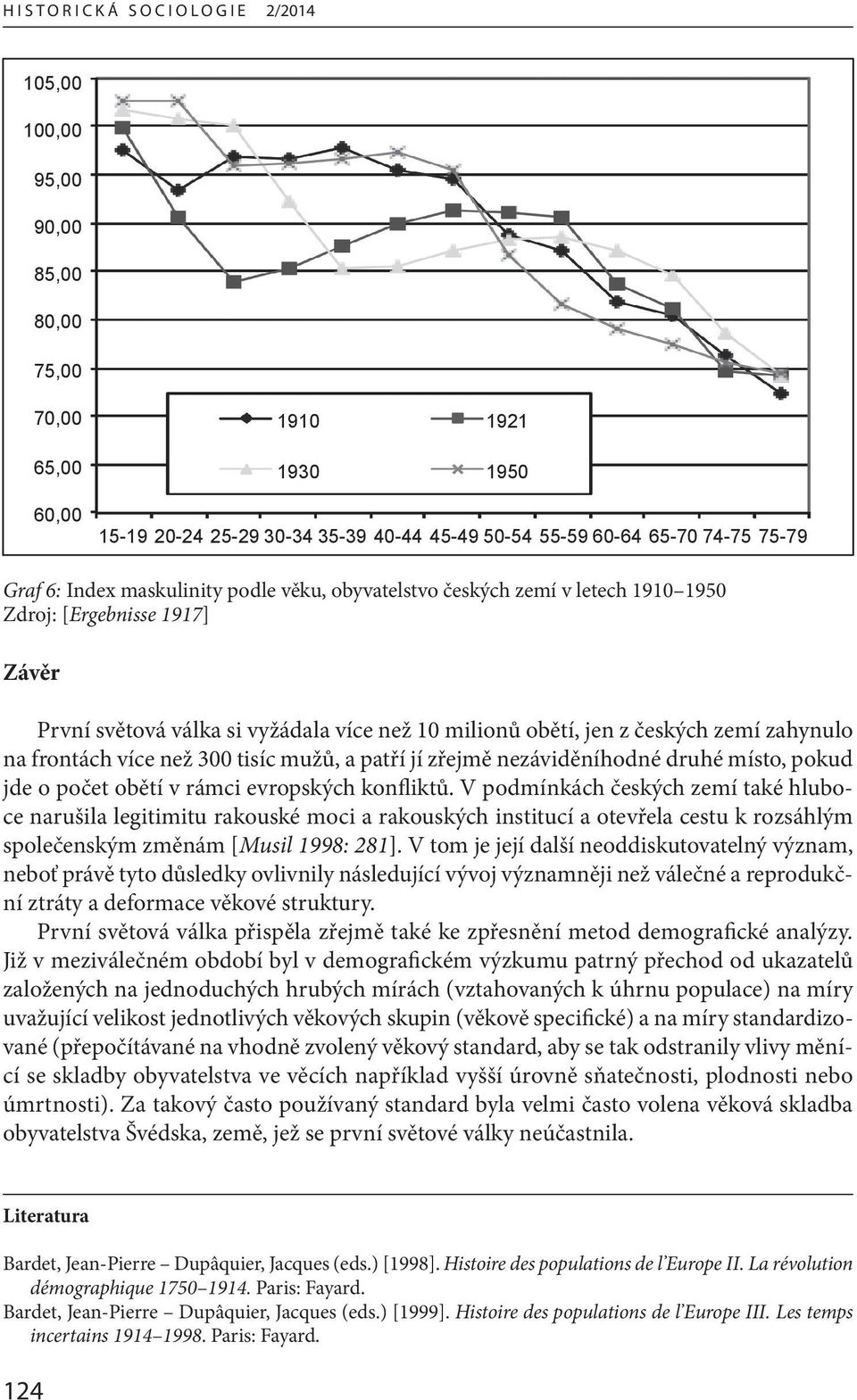 světová válka si vyžádala více než 10 milionů obětí, jen z českých zemí zahynulo na frontách více než 300 tisíc mužů, a patří jí zřejmě nezáviděníhodné druhé místo, pokud jde o počet obětí v rámci