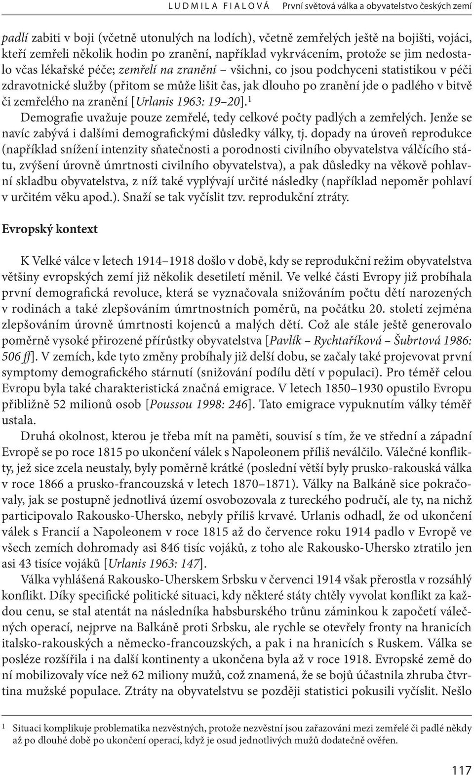 zranění [Urlanis 1963: 19 20]. 1 Demografie uvažuje pouze zemřelé, tedy celkové počty padlých a zemřelých. Jenže se navíc zabývá i dalšími demografickými důsledky války, tj.