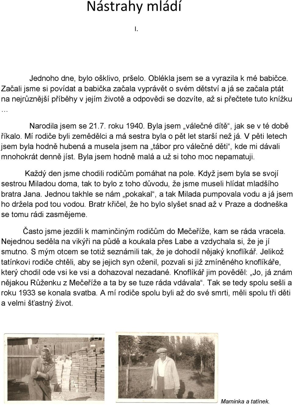 roku 1940. Byla jsem válečné dítě, jak se v té době říkalo. Mí rodiče byli zemědělci a má sestra byla o pět let starší než já.