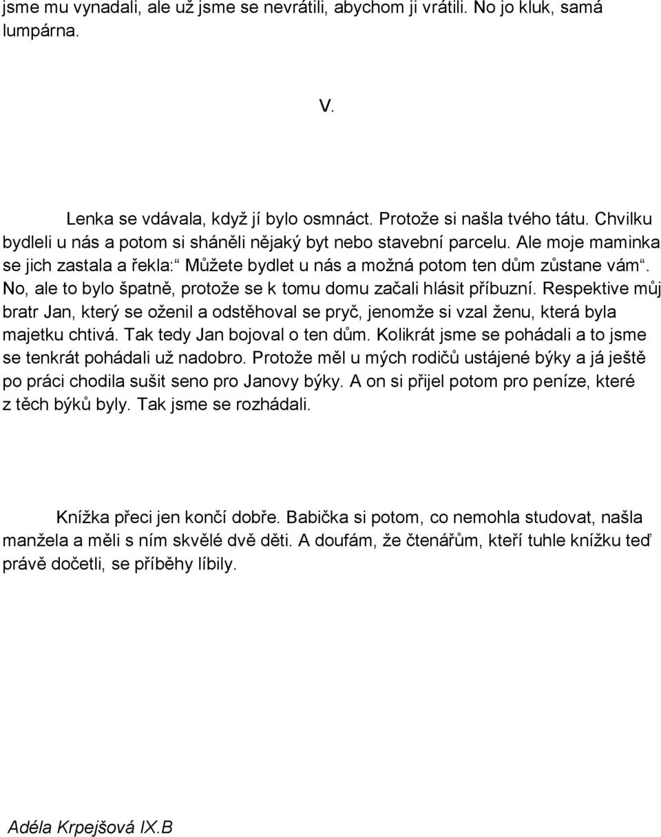 No, ale to bylo špatně, protože se k tomu domu začali hlásit příbuzní. Respektive můj bratr Jan, který se oženil a odstěhoval se pryč, jenomže si vzal ženu, která byla majetku chtivá.