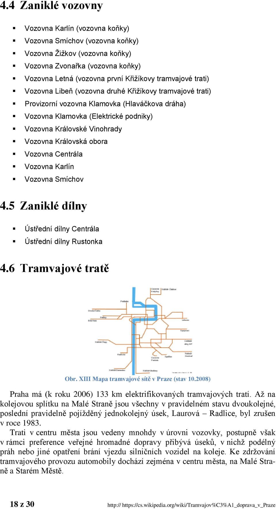 obora Vozovna Centrála Vozovna Karlín Vozovna Smíchov 4.5 Zaniklé dílny Ústřední dílny Centrála Ústřední dílny Rustonka 4.6 Tramvajové tratě Obr. XIII Mapa tramvajové sítě v Praze (stav 10.