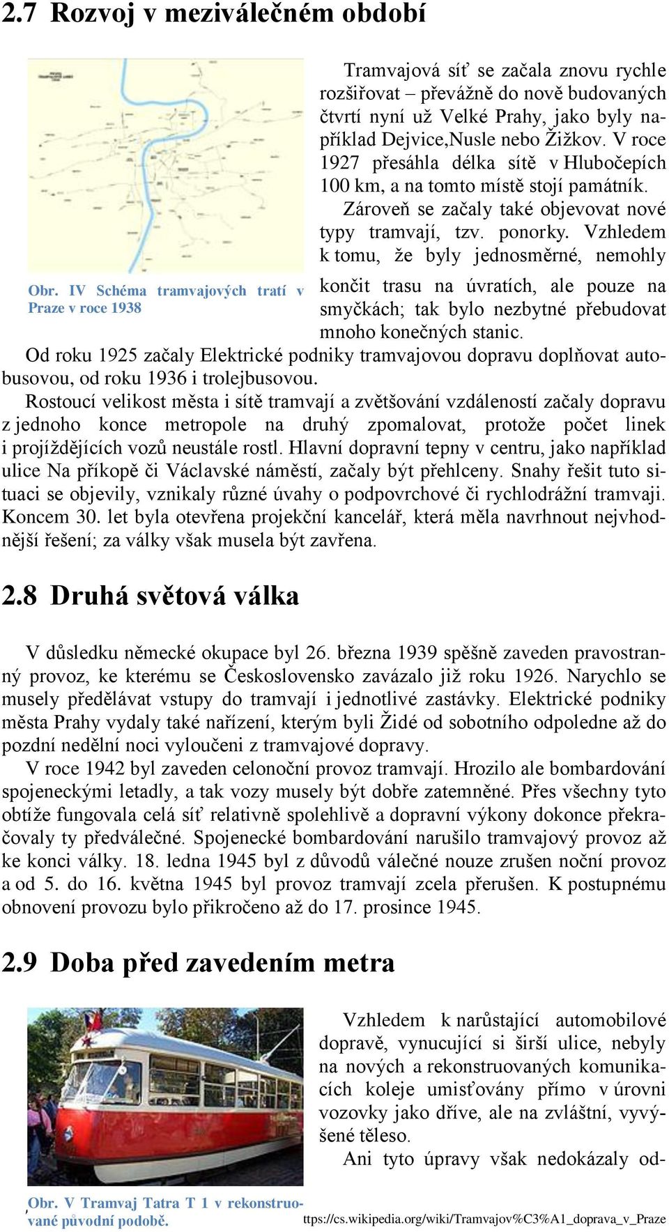 V roce 1927 přesáhla délka sítě v Hlubočepích 100 km, a na tomto místě stojí památník. Zároveň se začaly také objevovat nové typy tramvají, tzv. ponorky.