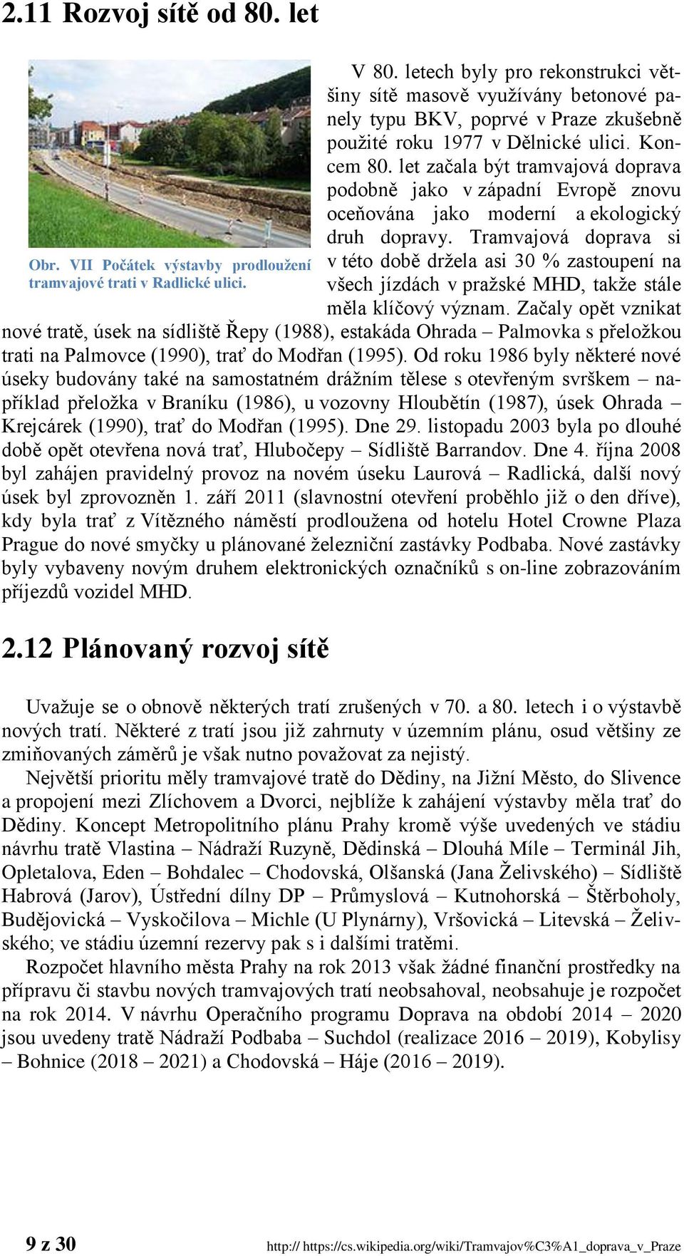 let začala být tramvajová doprava podobně jako v západní Evropě znovu oceňována jako moderní a ekologický druh dopravy.