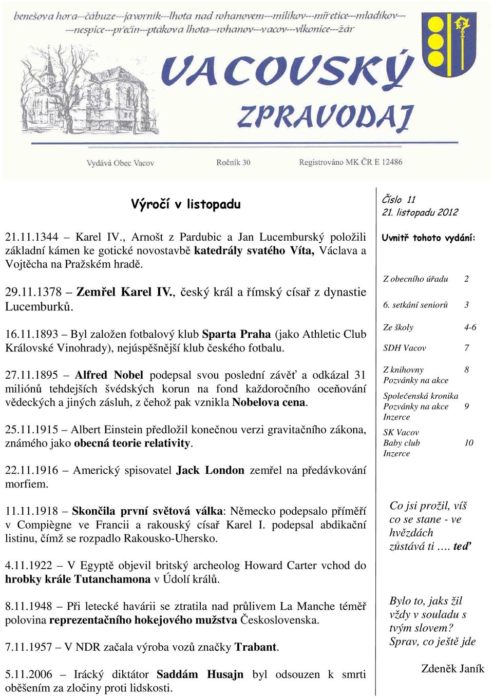 1893 Byl založen fotbalový klub Sparta Praha (jako Athletic Club Královské Vinohrady), nejúspěšnější klub českého fotbalu. 27.11.