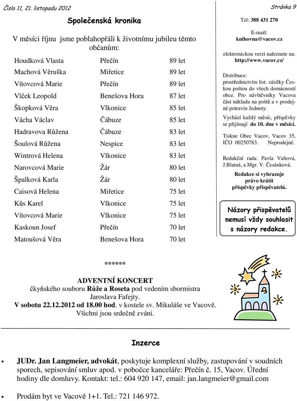 Vlček Leopold Benešova Hora 87 let Škopková Věra Vlkonice 85 let Vácha Václav Čábuze 85 let Hadravova Růžena Čábuze 83 let Šoulová Růžena Nespice 83 let Wintrová Helena Vlkonice 83 let Narovcová