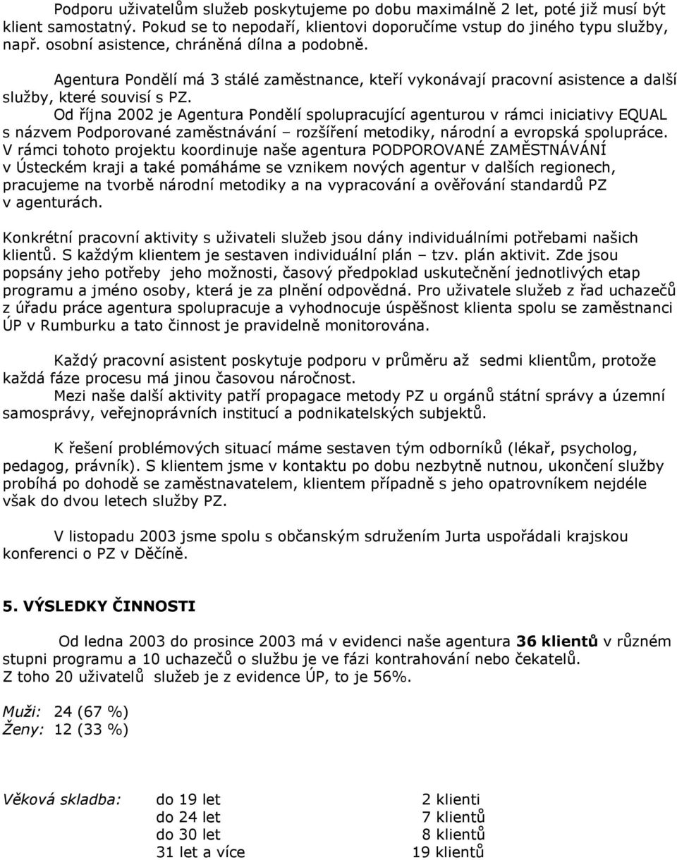 Od října 2002 je Agentura Pondělí spolupracující agenturou v rámci iniciativy EQUAL s názvem Podporované zaměstnávání rozšíření metodiky, národní a evropská spolupráce.