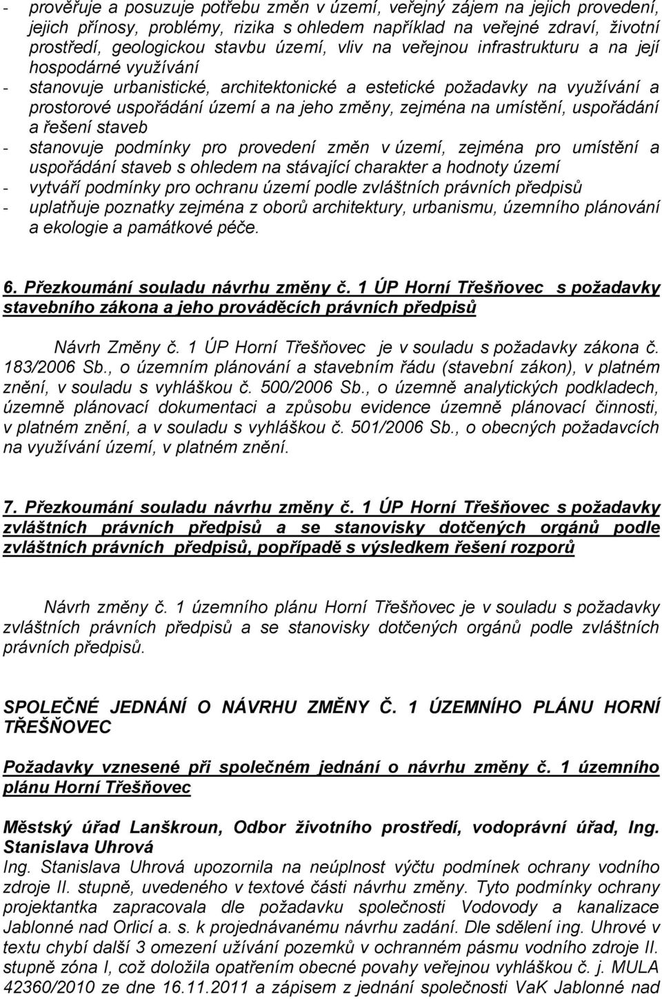 umístění, uspořádání a řešení staveb - stanovuje podmínky pro provedení změn v území, zejména pro umístění a uspořádání staveb s ohledem na stávající charakter a hodnoty území - vytváří podmínky pro