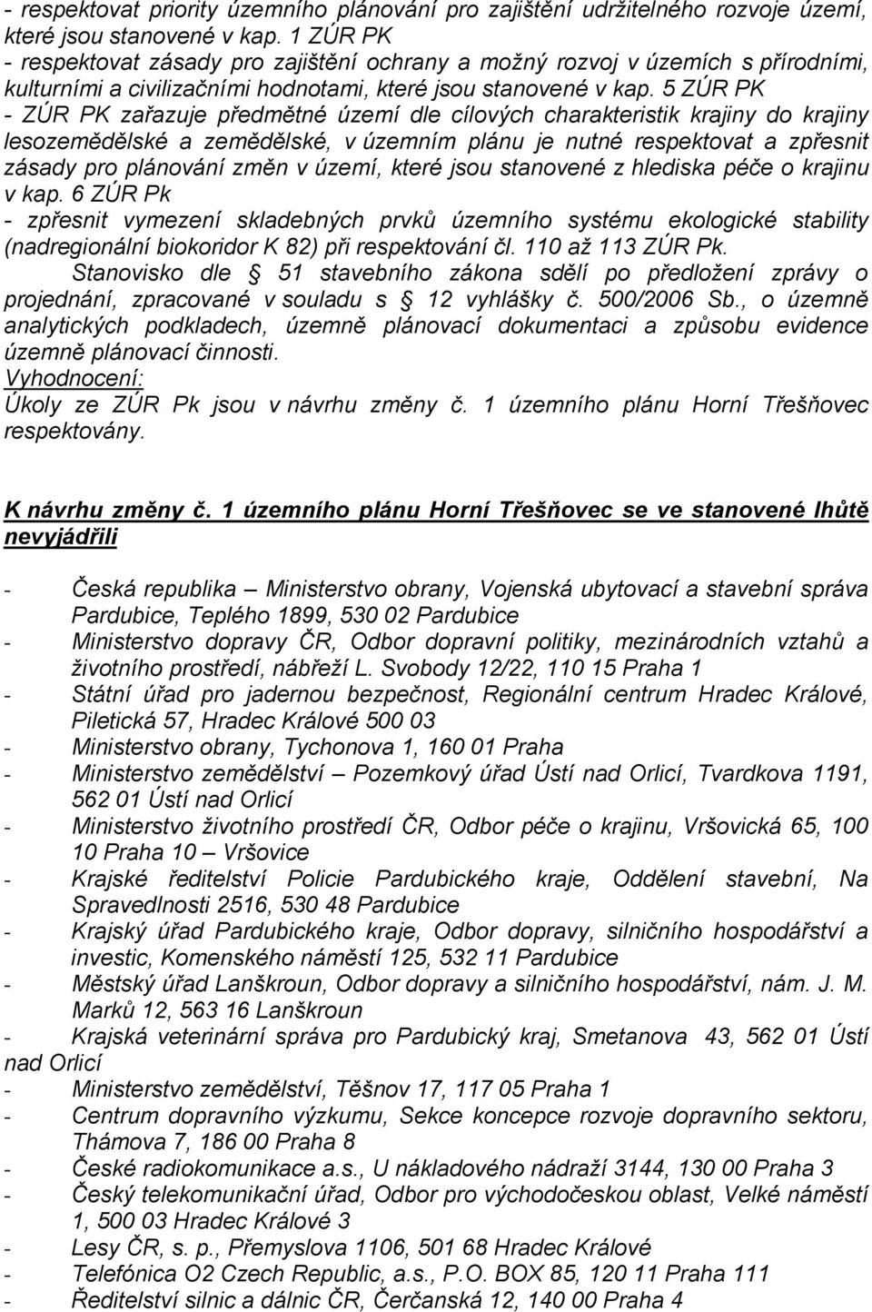 5 ZÚR PK - ZÚR PK zařazuje předmětné území dle cílových charakteristik krajiny do krajiny lesozemědělské a zemědělské, v územním plánu je nutné respektovat a zpřesnit zásady pro plánování změn v