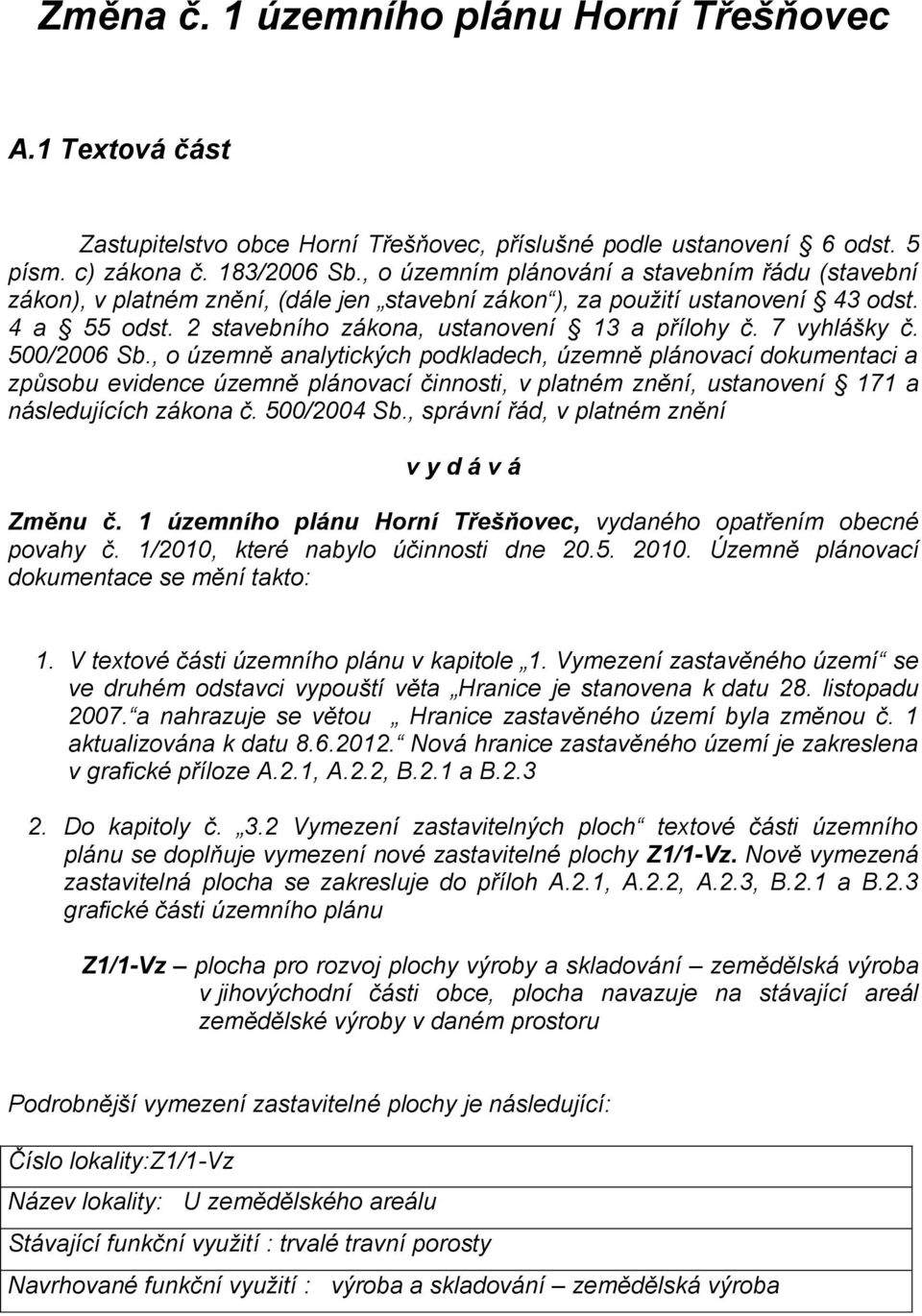 7 vyhlášky č. 500/2006 Sb., o územně analytických podkladech, územně plánovací dokumentaci a způsobu evidence územně plánovací činnosti, v platném znění, ustanovení 171 a následujících zákona č.