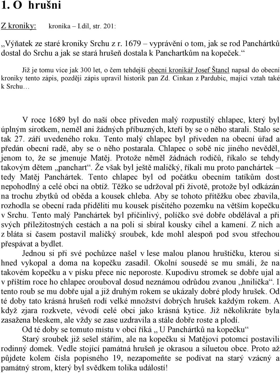 Cinkan z Pardubic, mající vztah také k Srchu V roce 1689 byl do naší obce přiveden malý rozpustilý chlapec, který byl úplným sirotkem, neměl ani žádných příbuzných, kteří by se o něho starali.