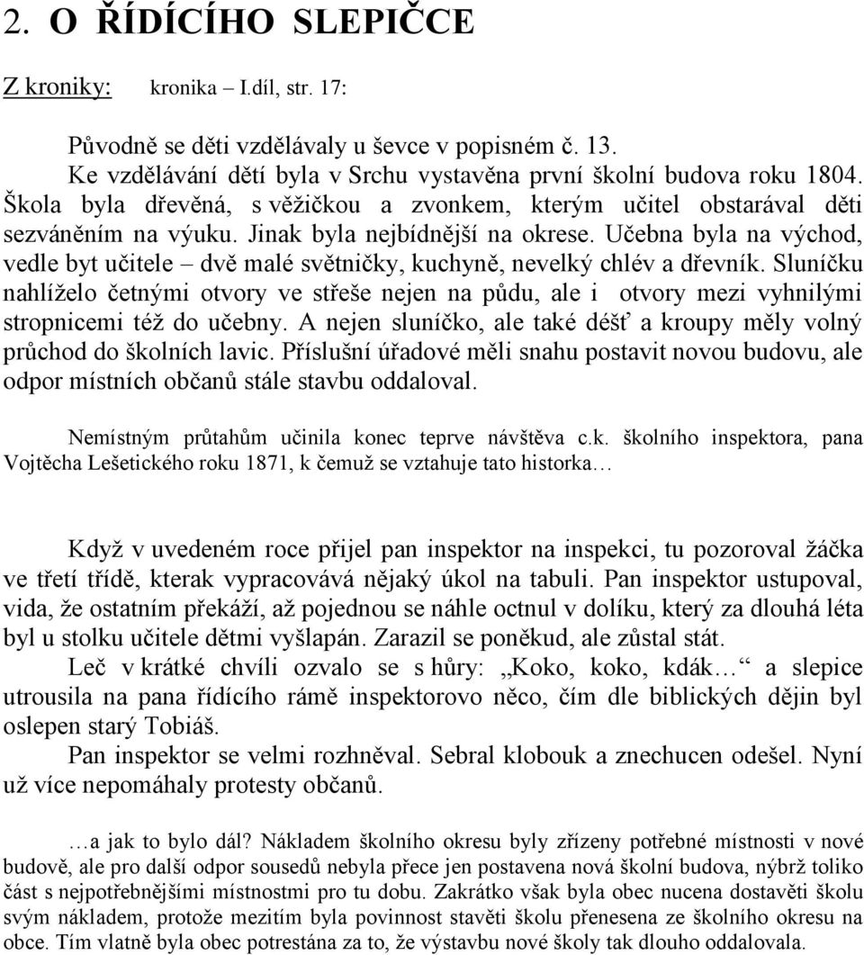 Učebna byla na východ, vedle byt učitele dvě malé světničky, kuchyně, nevelký chlév a dřevník.