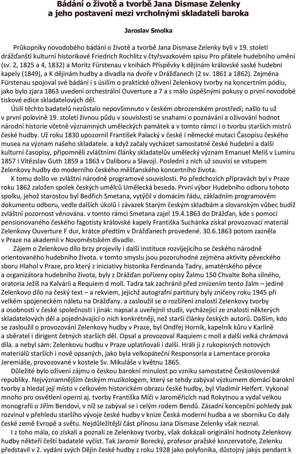 2, 1825 a 4, 1832) a Moritz Fürstenau v knihách Příspěvky k dějinám královské saské hudební kapely (1849), a K dějinám hudby a divadla na dvoře v Drážďanech (2 sv. 1861 a 1862).