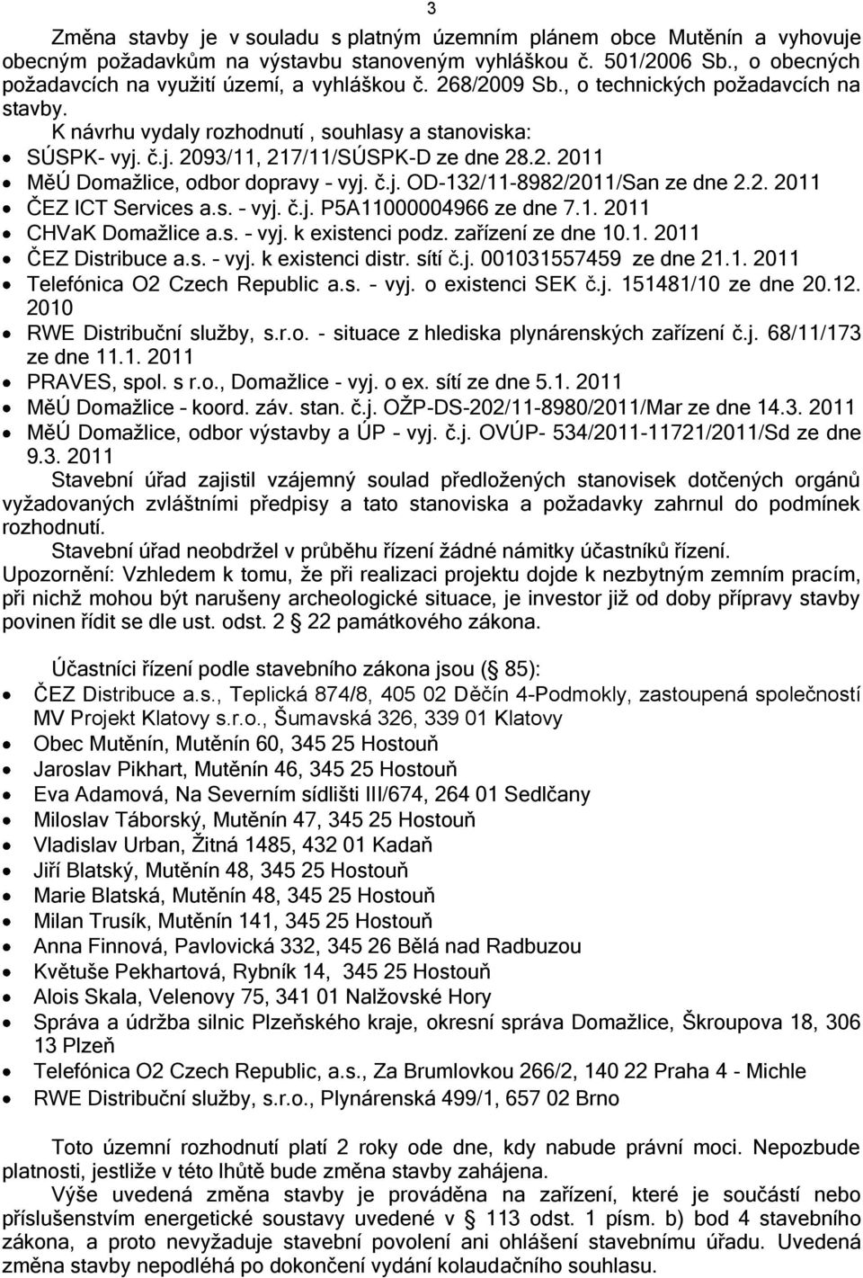 č.j. 2093/11, 217/11/SÚSPK-D ze dne 28.2. 2011 MěÚ Domaţlice, odbor dopravy vyj. č.j. OD-132/11-8982/2011/San ze dne 2.2. 2011 ČEZ ICT Services a.s. vyj. č.j. P5A11000004966 ze dne 7.1. 2011 CHVaK Domaţlice a.