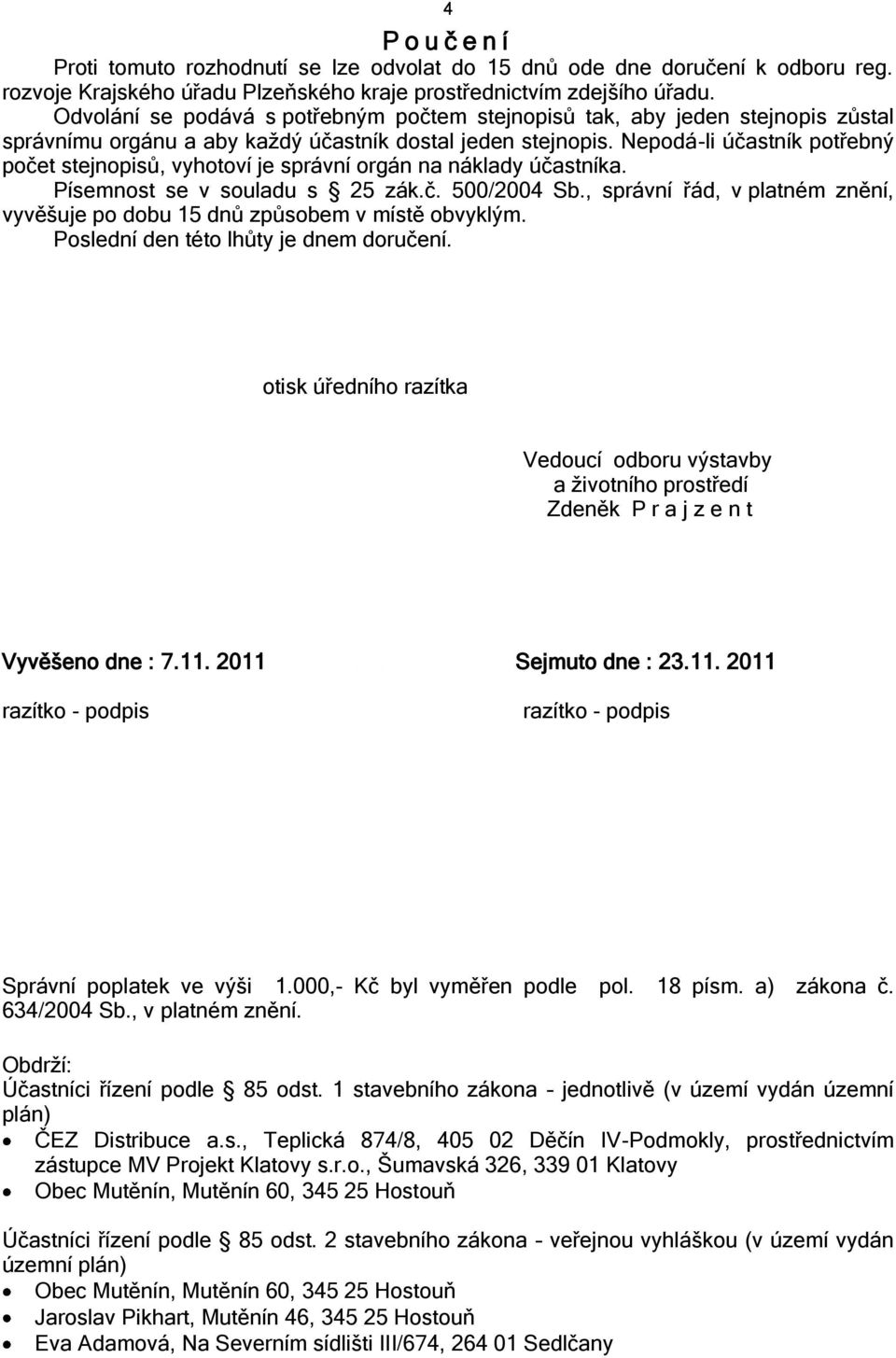 Nepodá-li účastník potřebný počet stejnopisů, vyhotoví je správní orgán na náklady účastníka. Písemnost se v souladu s 25 zák.č. 500/2004 Sb.