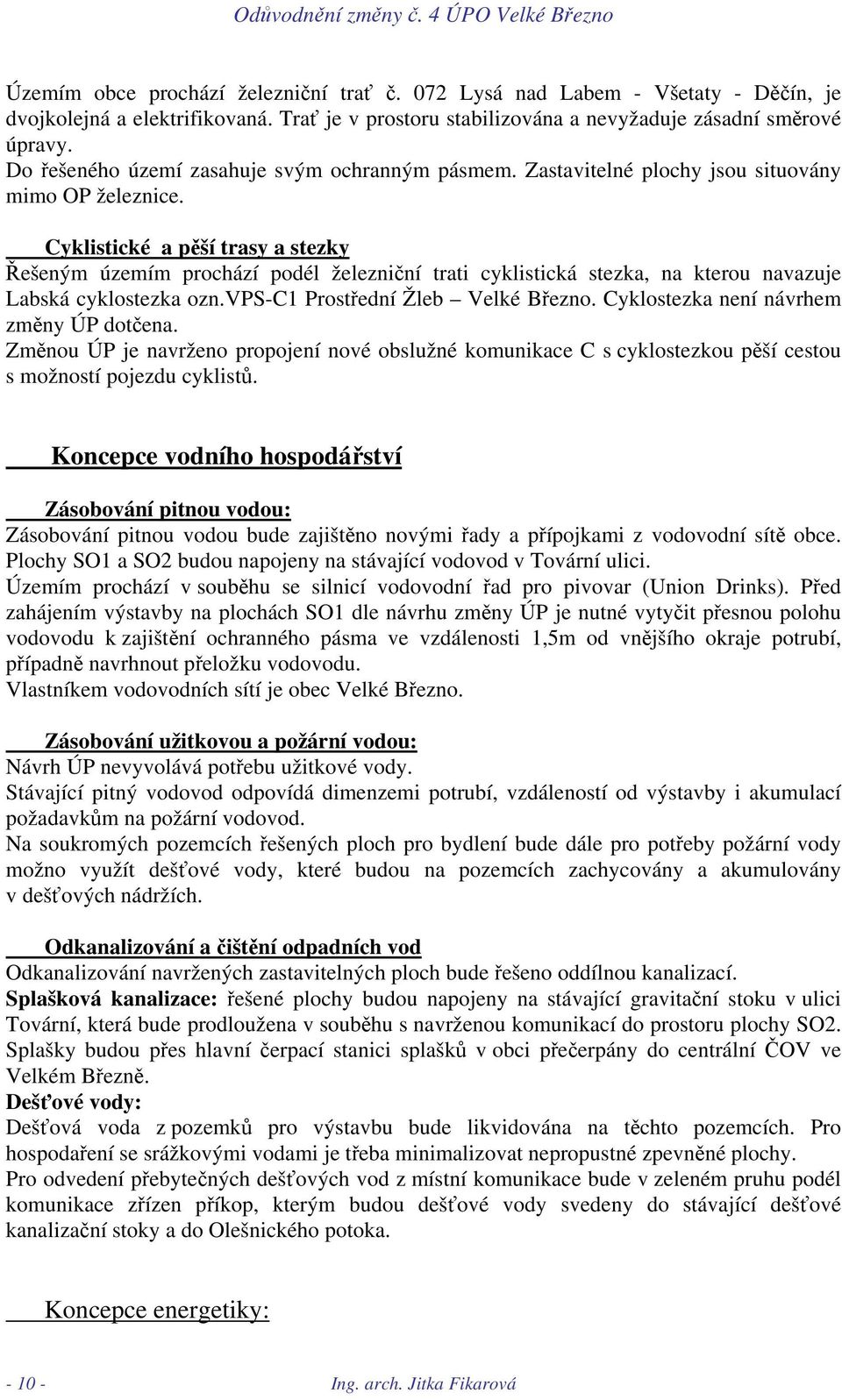 Cyklistické a pěší trasy a stezky Řešeným územím prochází podél železniční trati cyklistická stezka, na kterou navazuje Labská cyklostezka ozn.vps-c1 Prostřední Žleb Velké Březno.