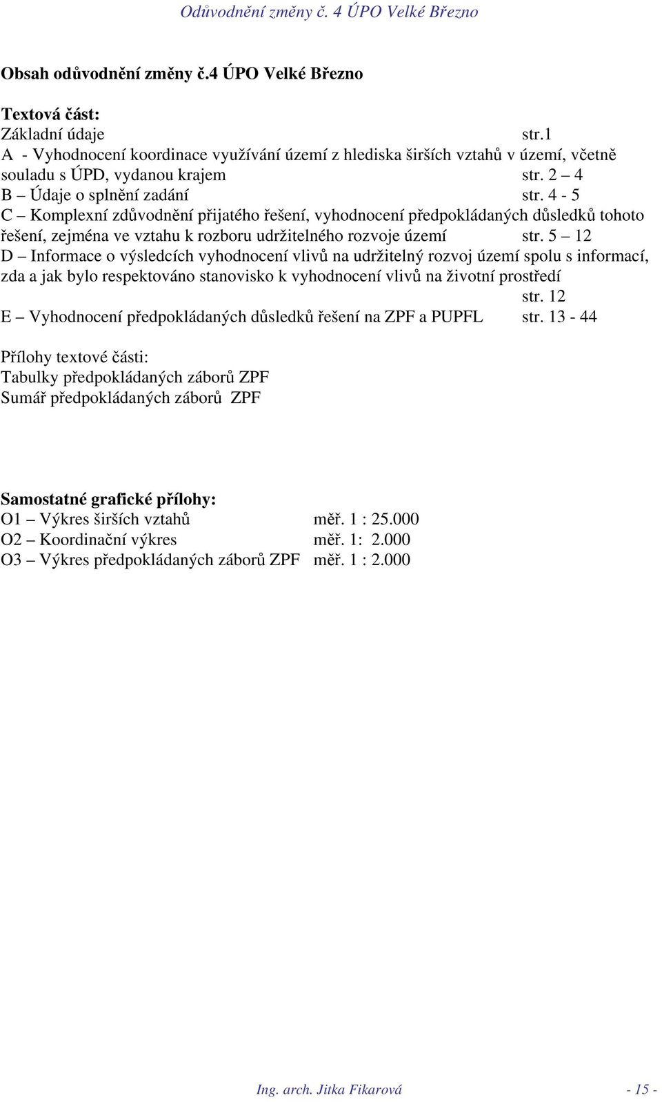 5 12 D Informace o výsledcích vyhodnocení vlivů na udržitelný rozvoj území spolu s informací, zda a jak bylo respektováno stanovisko k vyhodnocení vlivů na životní prostředí str.