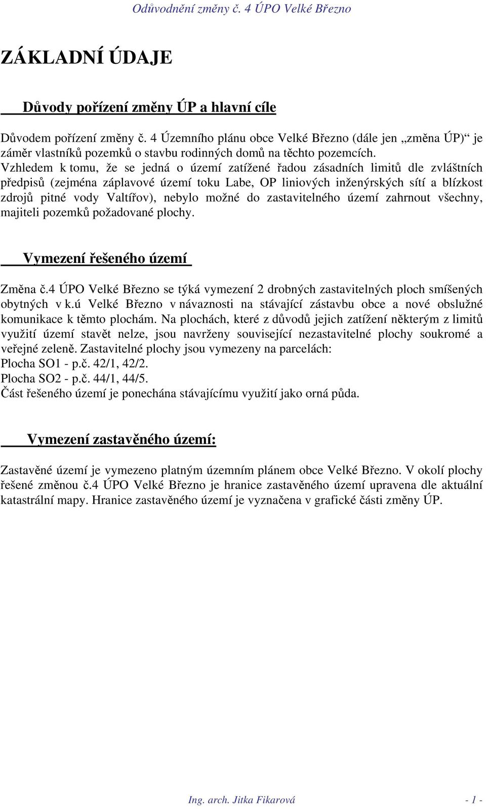 Vzhledem k tomu, že se jedná o území zatížené řadou zásadních limitů dle zvláštních předpisů (zejména záplavové území toku Labe, OP liniových inženýrských sítí a blízkost zdrojů pitné vody Valtířov),