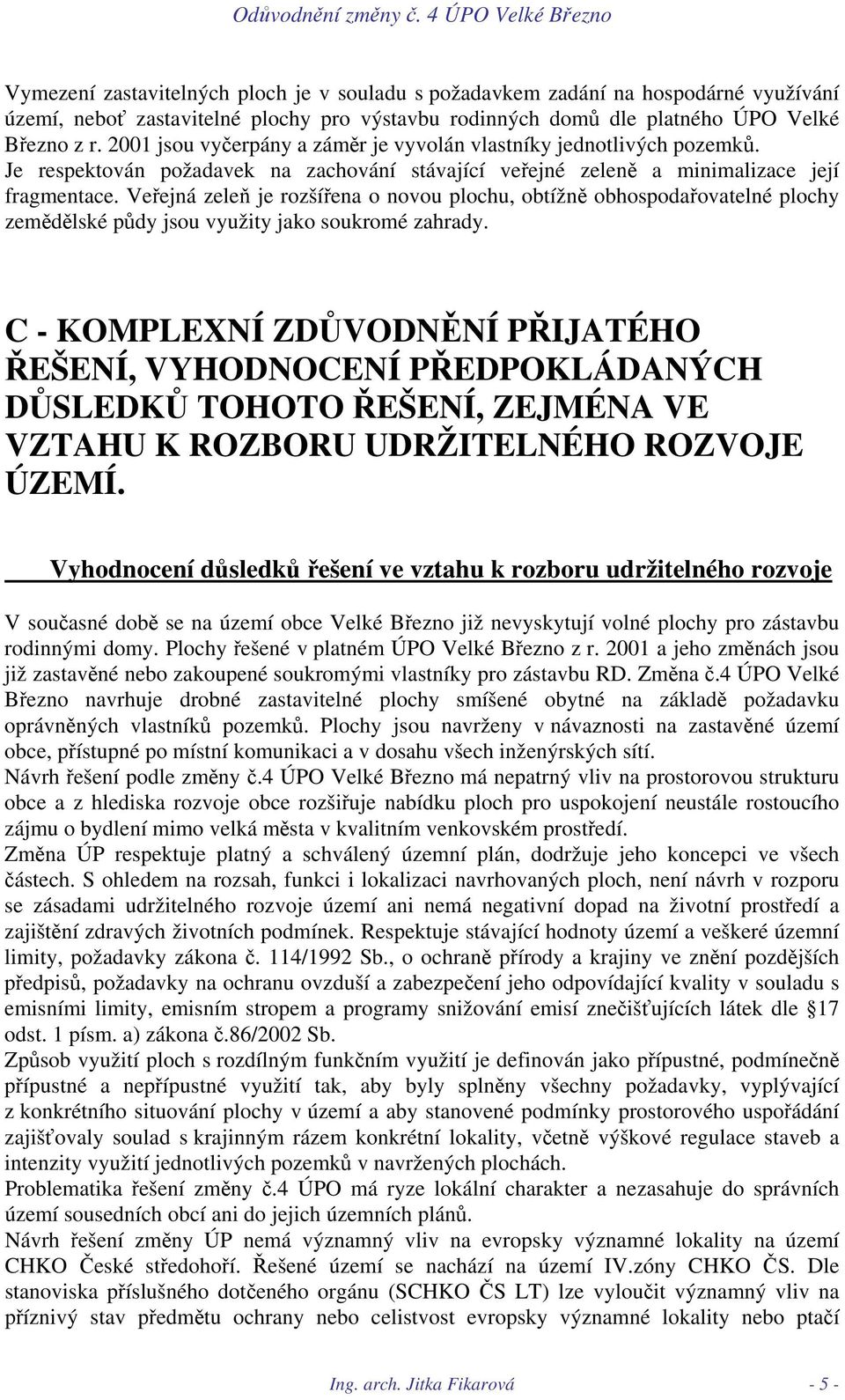 Veřejná zeleň je rozšířena o novou plochu, obtížně obhospodařovatelné plochy zemědělské půdy jsou využity jako soukromé zahrady.