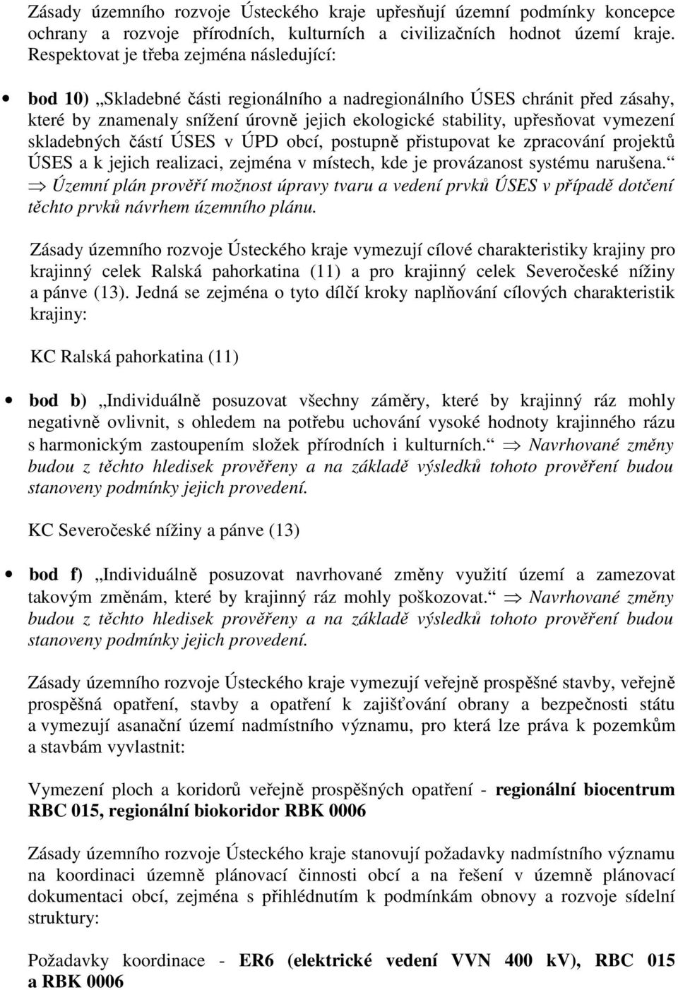 vymezení skladebných částí ÚSES v ÚPD obcí, postupně přistupovat ke zpracování projektů ÚSES a k jejich realizaci, zejména v místech, kde je provázanost systému narušena.