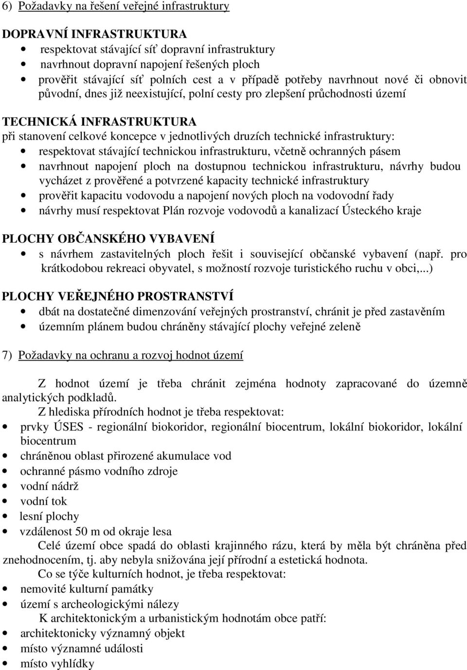 druzích technické infrastruktury: respektovat stávající technickou infrastrukturu, včetně ochranných pásem navrhnout napojení ploch na dostupnou technickou infrastrukturu, návrhy budou vycházet z