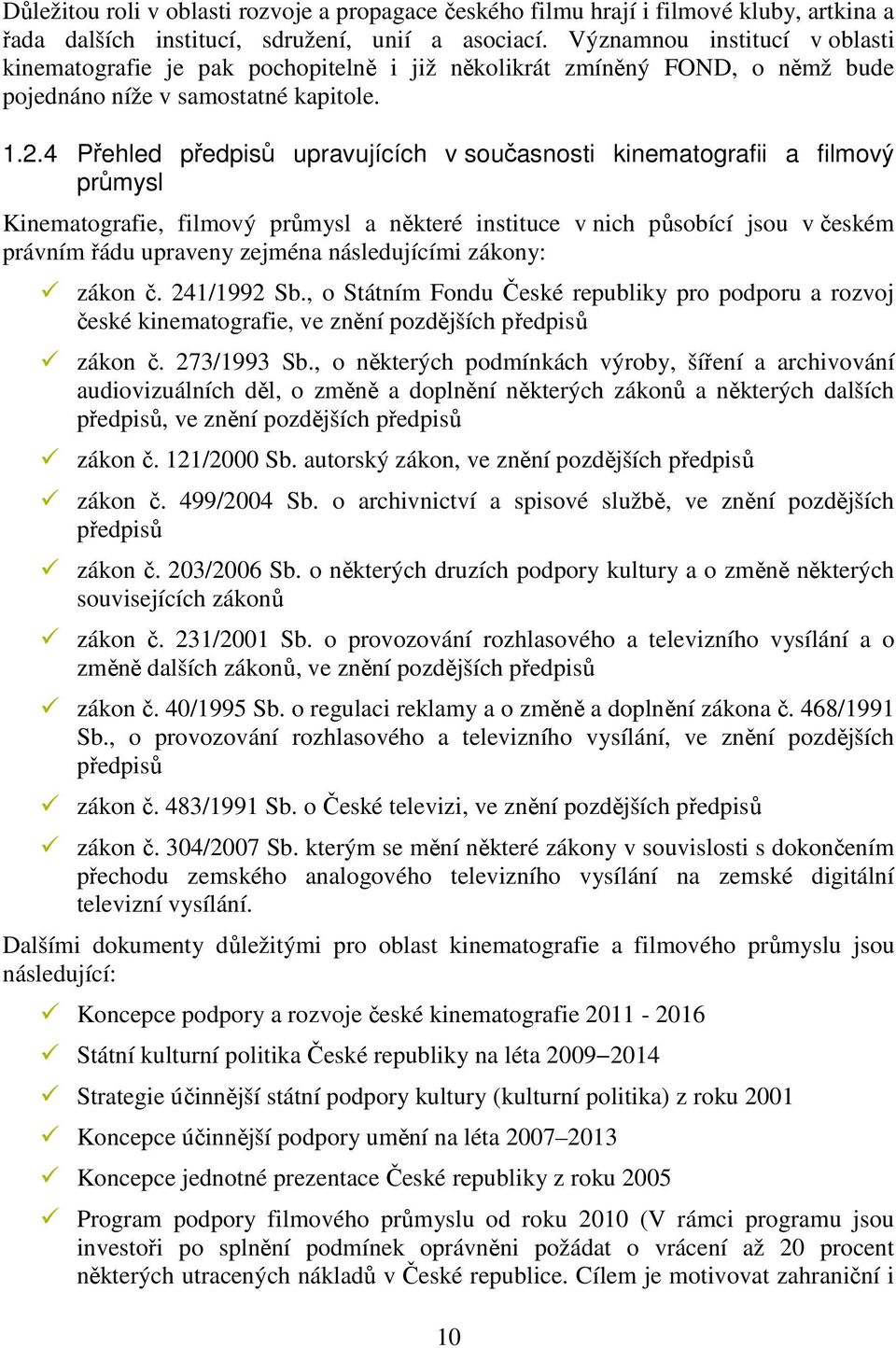 4 Přehled předpisů upravujících v současnosti kinematografii a filmový průmysl Kinematografie, filmový průmysl a některé instituce v nich působící jsou v českém právním řádu upraveny zejména