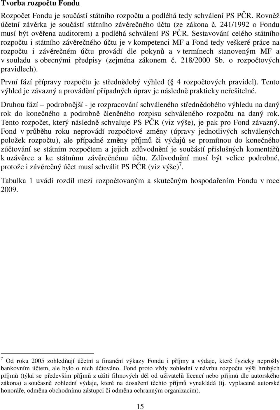 Sestavování celého státního rozpočtu i státního závěrečného účtu je v kompetenci MF a Fond tedy veškeré práce na rozpočtu i závěrečném účtu provádí dle pokynů a v termínech stanoveným MF a v souladu