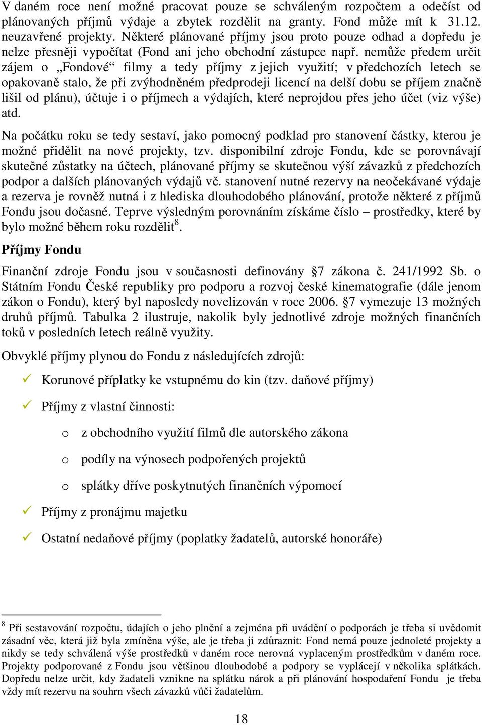 nemůže předem určit zájem o Fondové filmy a tedy příjmy z jejich využití; v předchozích letech se opakovaně stalo, že při zvýhodněném předprodeji licencí na delší dobu se příjem značně lišil od