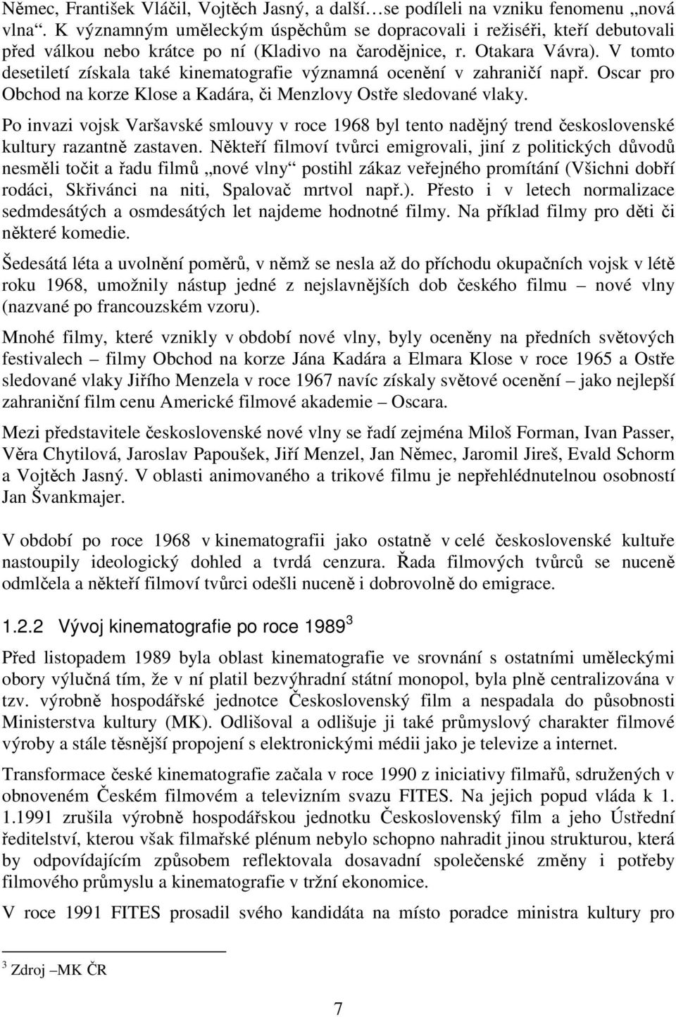 V tomto desetiletí získala také kinematografie významná ocenění v zahraničí např. Oscar pro Obchod na korze Klose a Kadára, či Menzlovy Ostře sledované vlaky.