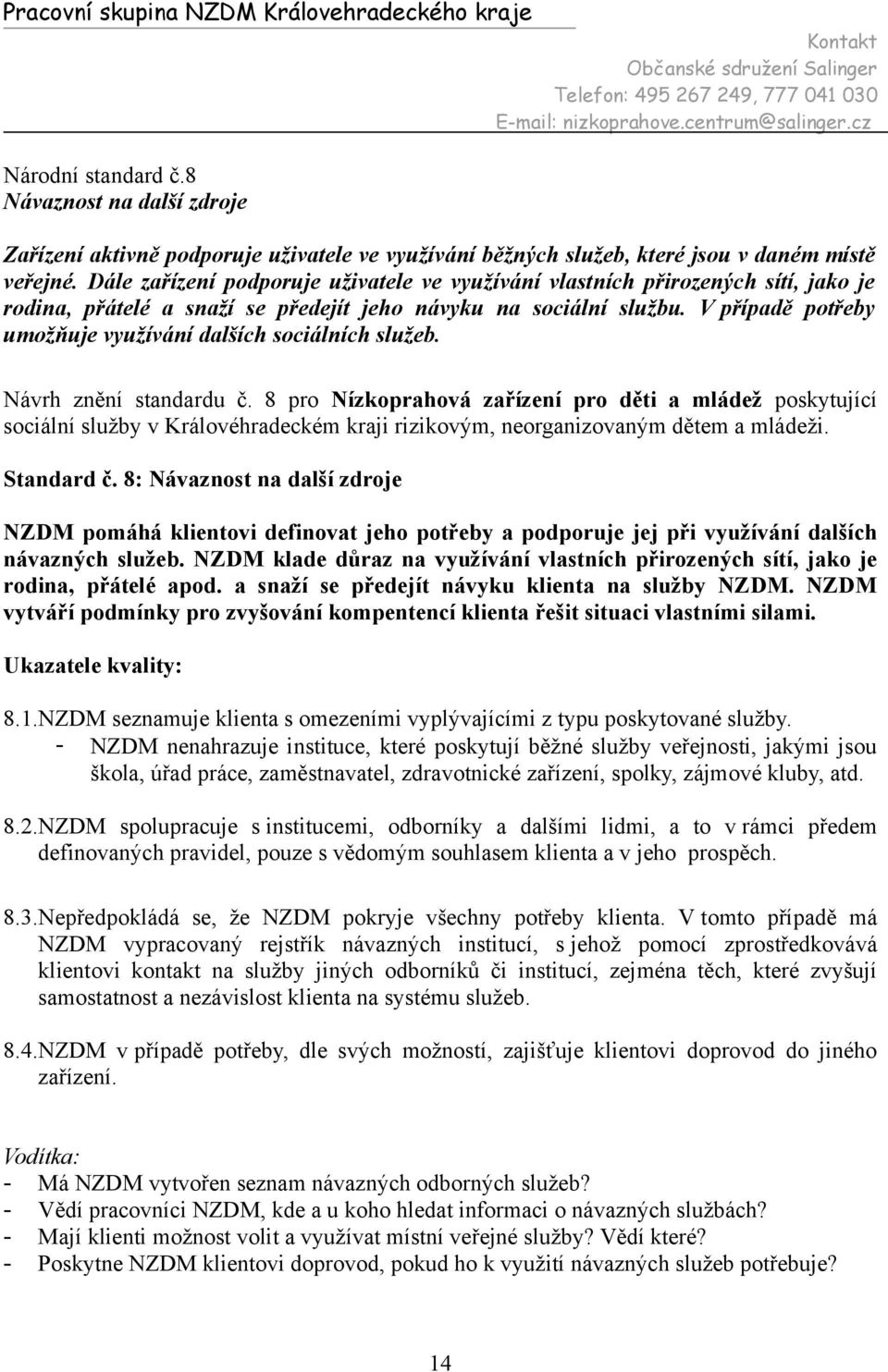 V případě potřeby umožňuje využívání dalších sociálních služeb. Návrh znění standardu č. 8 pro Nízkoprahová zařízení pro děti a mládež poskytující Standard č.