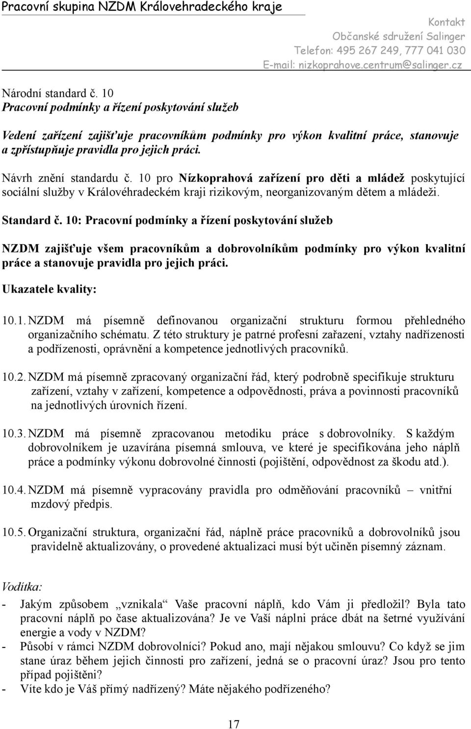 10: Pracovní podmínky a řízení poskytování služeb NZDM zajišťuje všem pracovníkům a dobrovolníkům podmínky pro výkon kvalitní práce a stanovuje pravidla pro jejich práci. Ukazatele kvality: 10.1.NZDM má písemně definovanou organizační strukturu formou přehledného organizačního schématu.