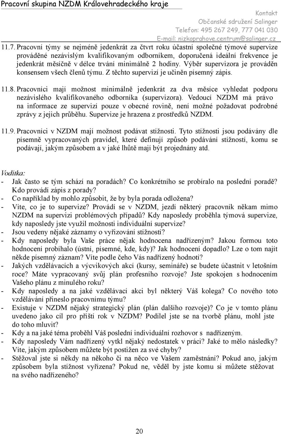 Pracovníci mají možnost minimálně jedenkrát za dva měsíce vyhledat podporu nezávislého kvalifikovaného odborníka (supervizora).