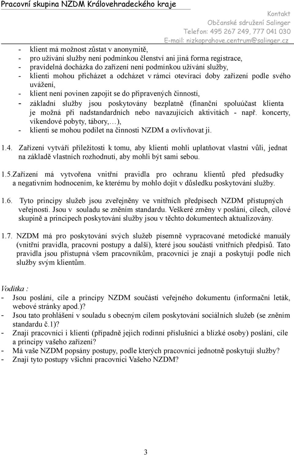 klienta je možná při nadstandardních nebo navazujících aktivitách - např. koncerty, víkendové pobyty, tábory, ), - klienti se mohou podílet na činnosti NZDM a ovlivňovat ji. 1.4.