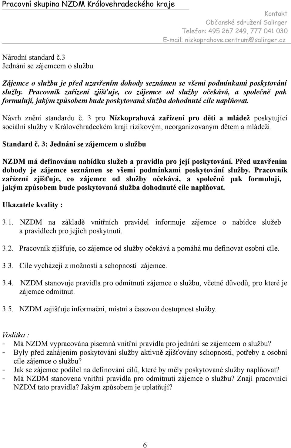 3 pro Nízkoprahová zařízení pro děti a mládež poskytující Standard č. 3: Jednání se zájemcem o službu NZDM má definovánu nabídku služeb a pravidla pro její poskytování.