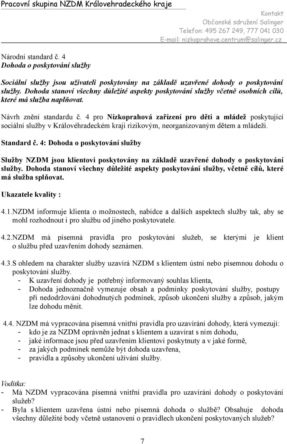 4 pro Nízkoprahová zařízení pro děti a mládež poskytující Standard č. 4: Dohoda o poskytování služby Služby NZDM jsou klientovi poskytovány na základě uzavřené dohody o poskytování služby.