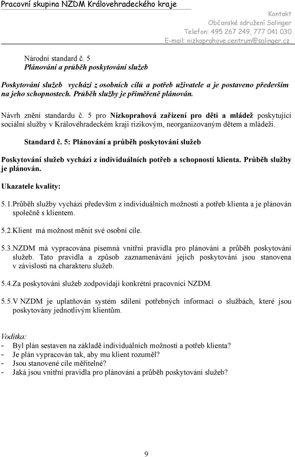 5: Plánování a průběh poskytování služeb Poskytování služeb vychází z individuálních potřeb a schopností klienta. Průběh služby je plánován. Ukazatele kvality: 5.1.