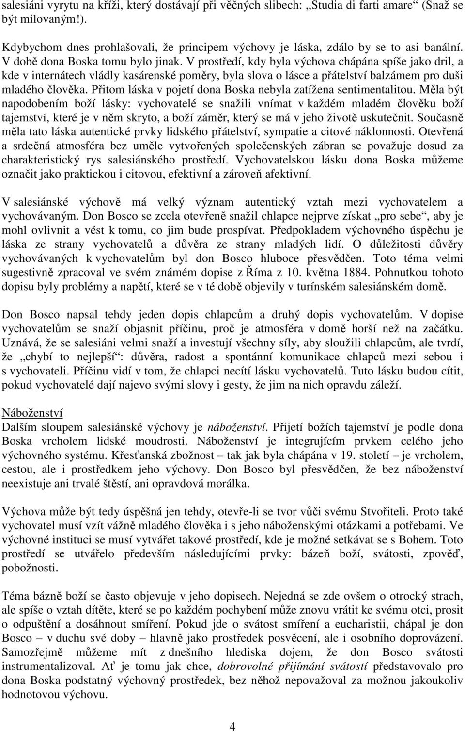 V prostředí, kdy byla výchova chápána spíše jako dril, a kde v internátech vládly kasárenské poměry, byla slova o lásce a přátelství balzámem pro duši mladého člověka.