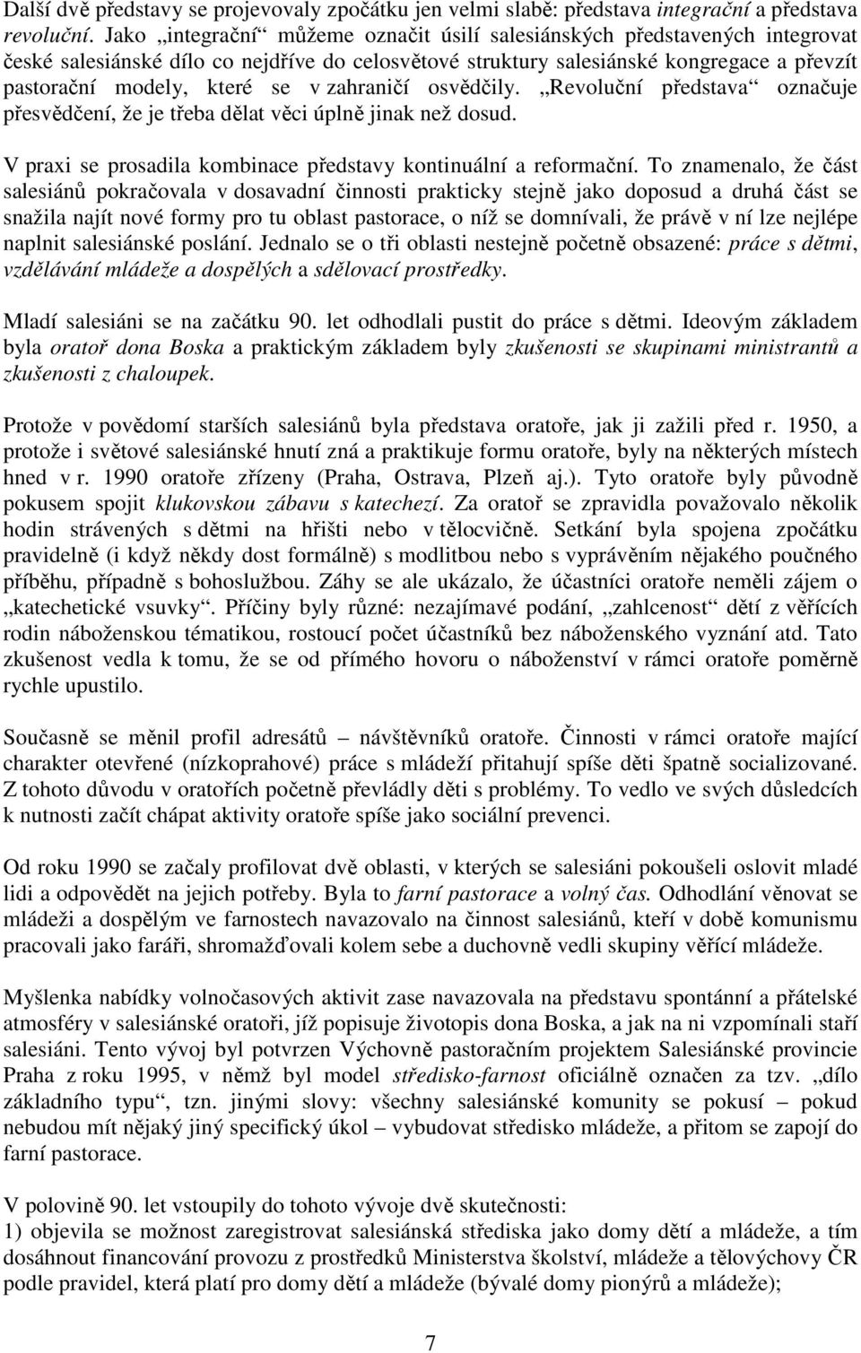 zahraničí osvědčily. Revoluční představa označuje přesvědčení, že je třeba dělat věci úplně jinak než dosud. V praxi se prosadila kombinace představy kontinuální a reformační.