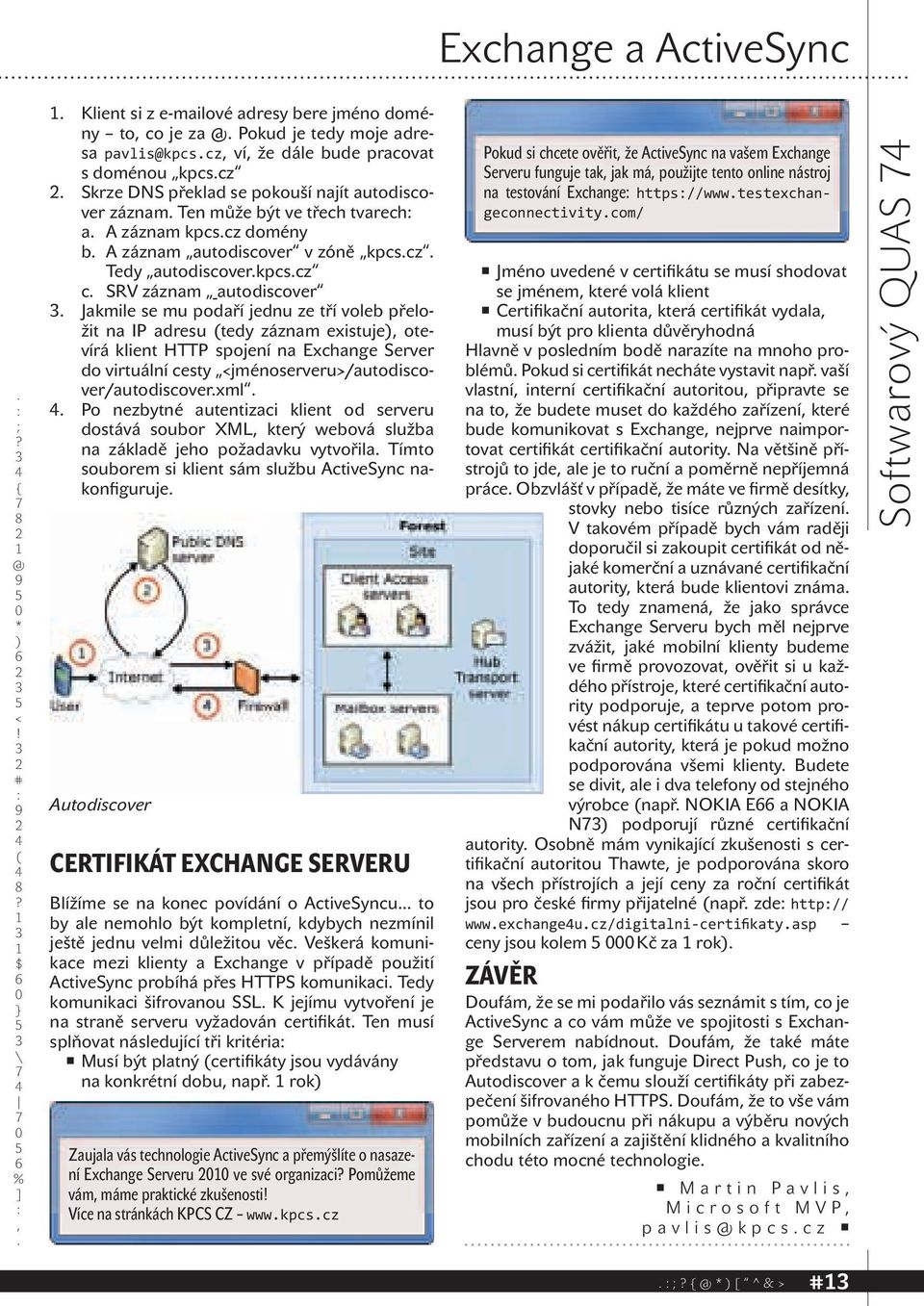 voleb přeložit na IP adresu tedy záznam existuje otevírá klient HTTP spojení na Exchange Server do virtuální cesty jménoserveru>/autodiscover/autodiscoverxml Po nezbytné autentizaci klient od serveru