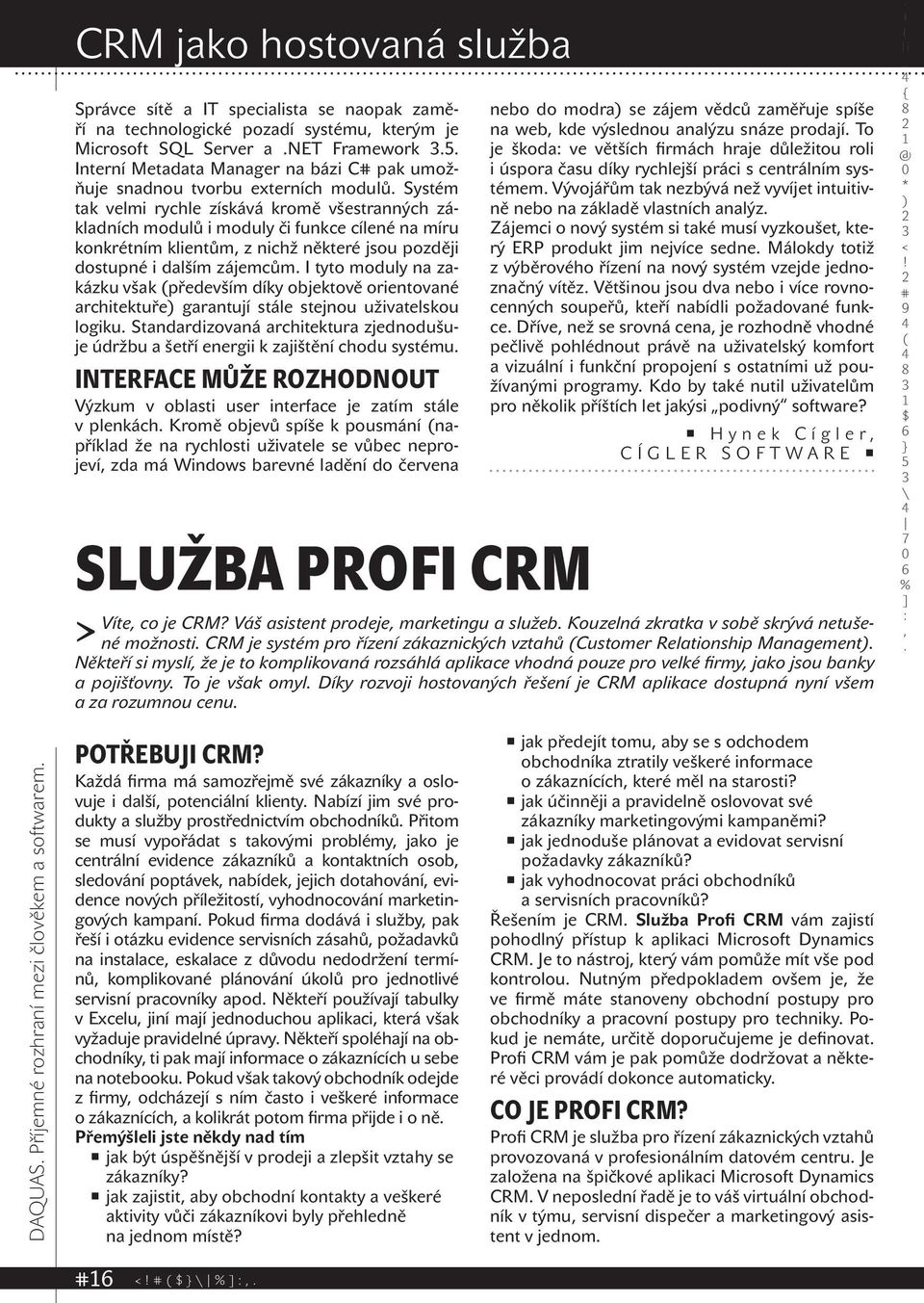 dalším zájemcům I tyto moduly na zakázku však především díky objektově orientované architektuře garantují stále stejnou uživatelskou logiku Standardizovaná architektura zjednodušuje údržbu a šetří