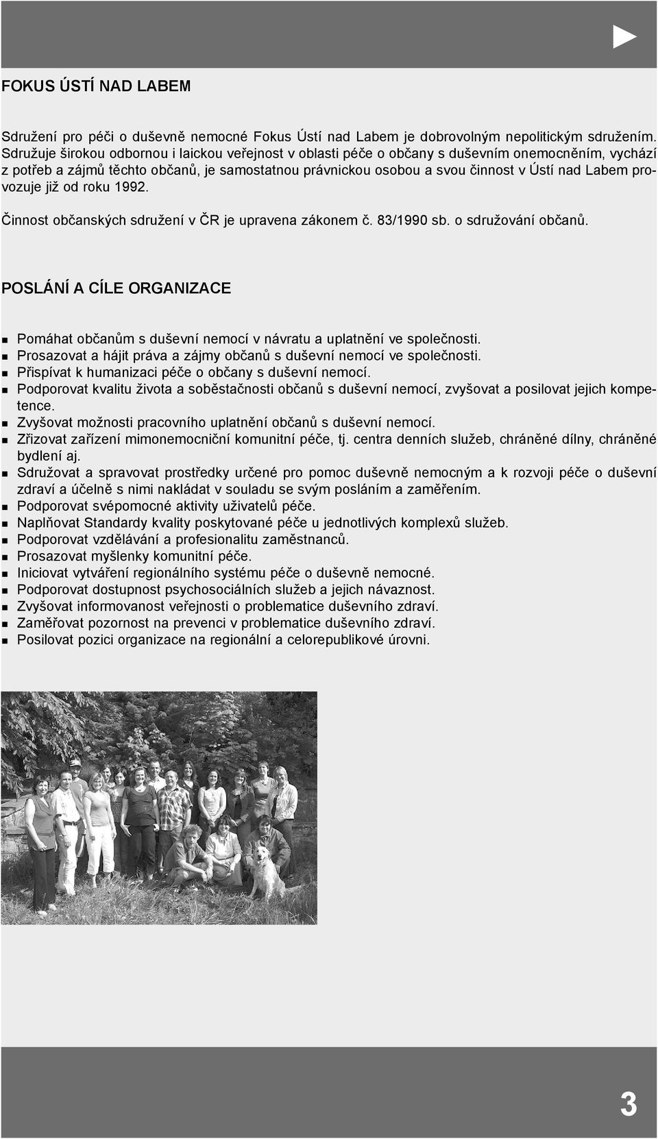 provozuje již od roku 1992. Činnost občanských sdružení v ČR je upravena zákonem č. 83/1990 sb. o sdružování občanů.