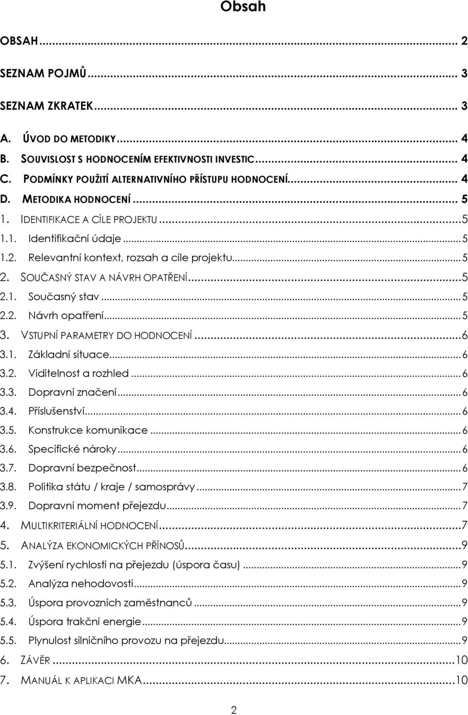 .. 5 2.2. Návrh opatření... 5 3. VSTUPNÍ PARAMETRY DO HODNOCENÍ...6 3.1. Základní situace... 6 3.2. Viditelnost a rozhled... 6 3.3. Dopravní značení... 6 3.4. Příslušenství... 6 3.5. Konstrukce komunikace.