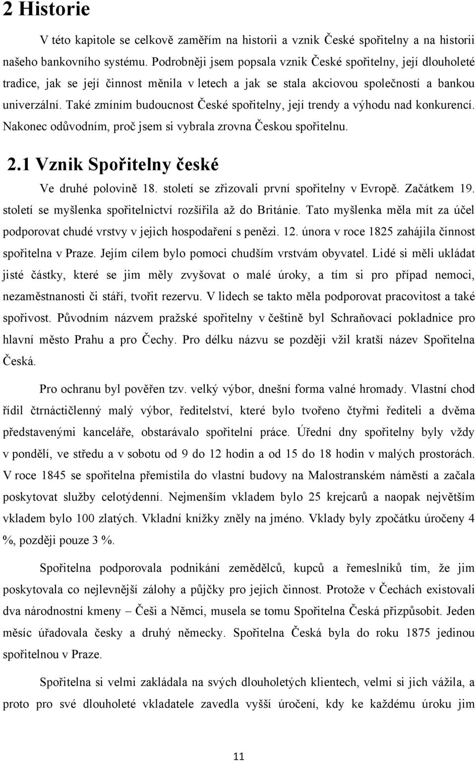 Také zmíním budoucnost České spořitelny, její trendy a výhodu nad konkurencí. Nakonec odůvodním, proč jsem si vybrala zrovna Českou spořitelnu. 2.1 Vznik Spořitelny české Ve druhé polovině 18.