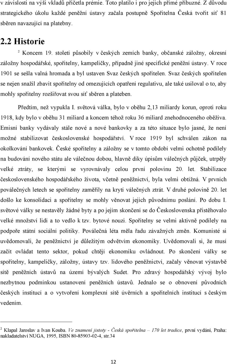 století působily v českých zemích banky, občanské záloţny, okresní záloţny hospodářské, spořitelny, kampeličky, případně jiné specifické peněţní ústavy.