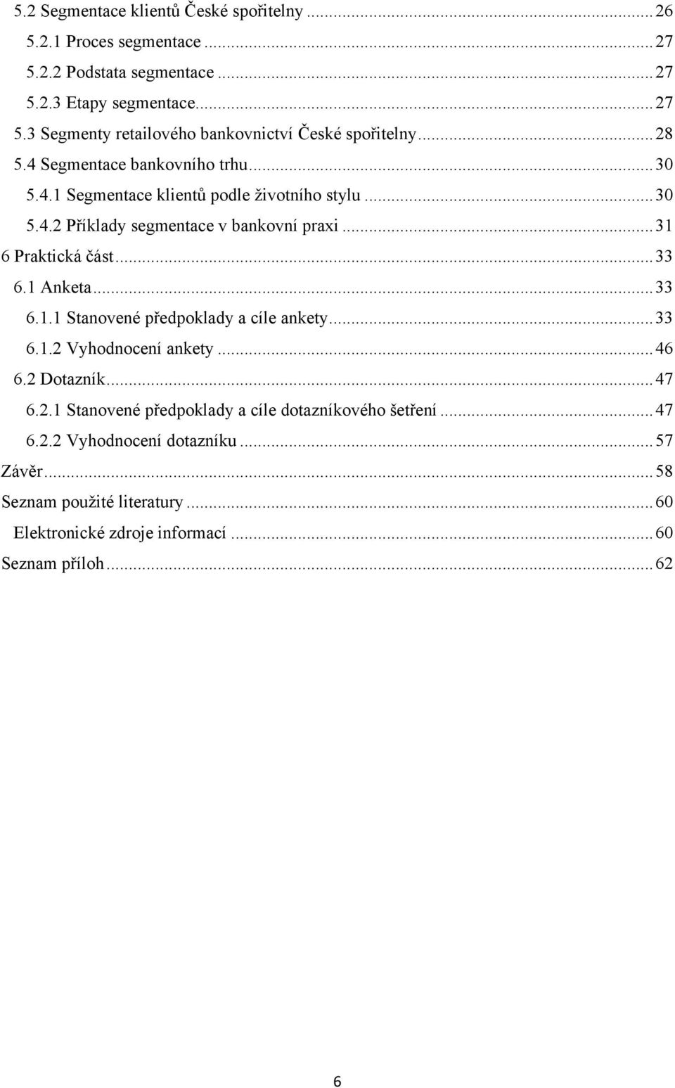 1 Anketa... 33 6.1.1 Stanovené předpoklady a cíle ankety... 33 6.1.2 Vyhodnocení ankety... 46 6.2 Dotazník... 47 6.2.1 Stanovené předpoklady a cíle dotazníkového šetření.