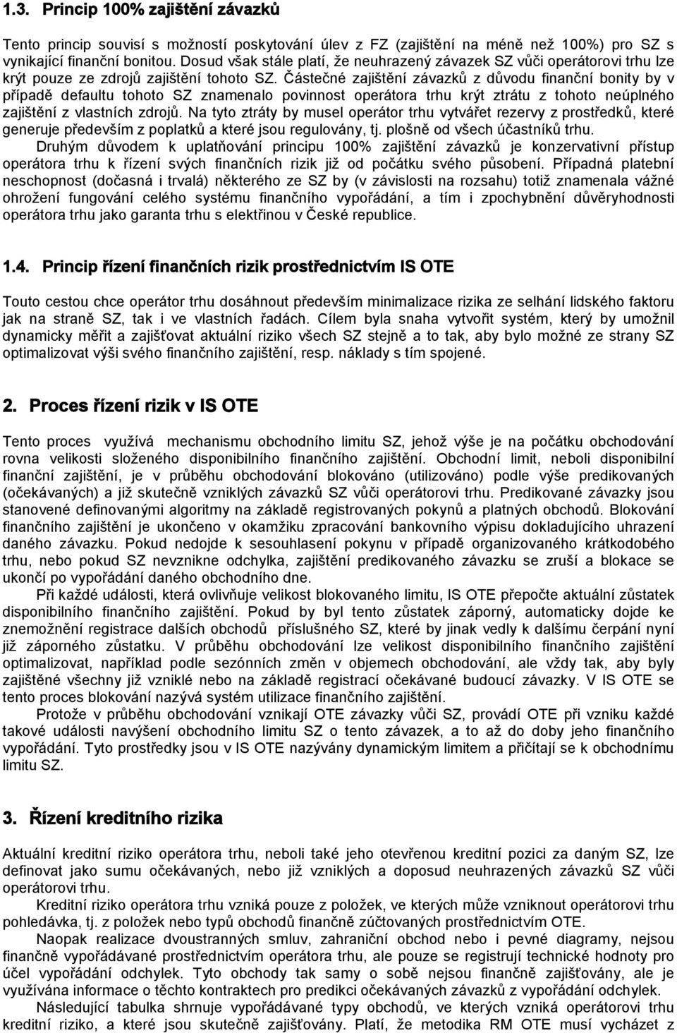 Částečné zajištění závazků z důvodu finanční bonity by v případě defaultu tohoto SZ znamenalo povinnost operátora trhu krýt ztrátu z tohoto neúplného zajištění z vlastních zdrojů.