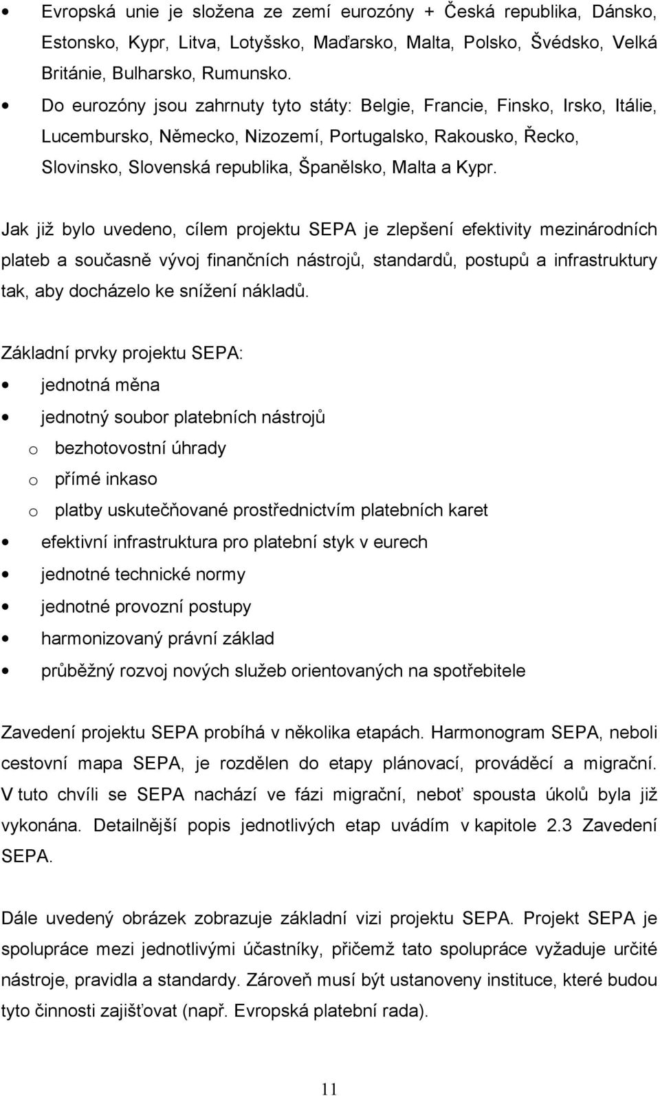 Jak již bylo uvedeno, cílem projektu SEPA je zlepšení efektivity mezinárodních plateb a současně vývoj finančních nástrojů, standardů, postupů a infrastruktury tak, aby docházelo ke snížení nákladů.