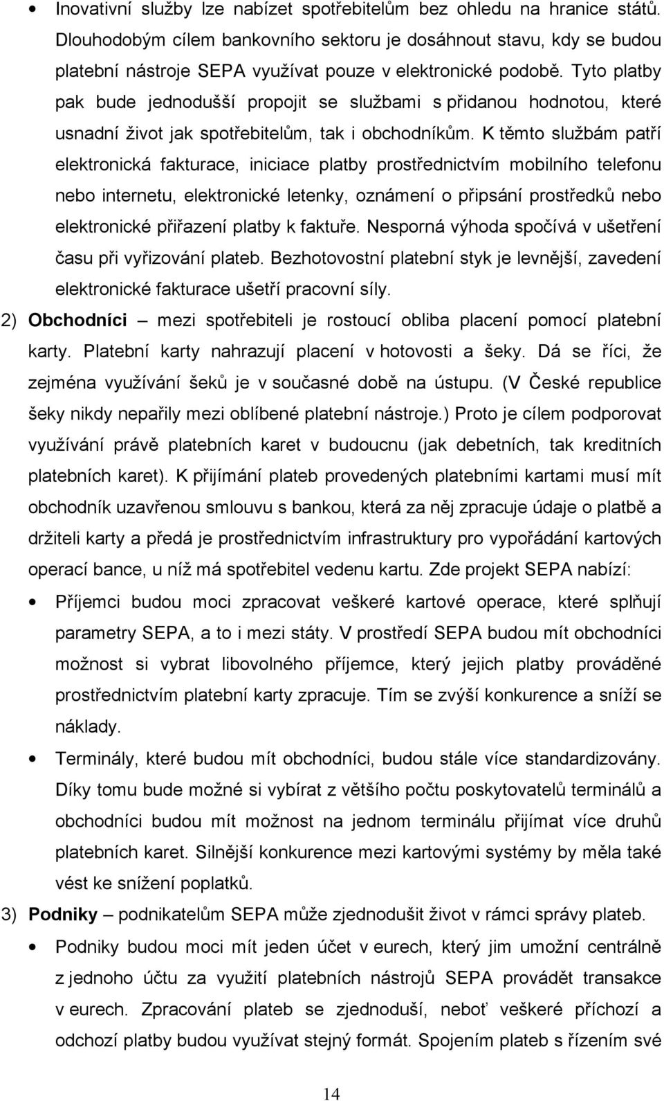 Tyto platby pak bude jednodušší propojit se službami s přidanou hodnotou, které usnadní život jak spotřebitelům, tak i obchodníkům.