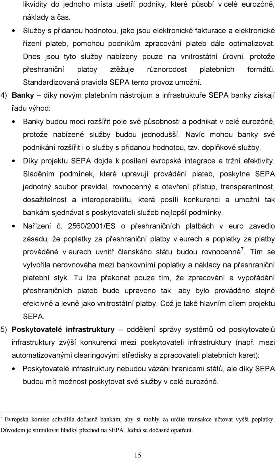 Dnes jsou tyto služby nabízeny pouze na vnitrostátní úrovni, protože přeshraniční platby ztěžuje různorodost platebních formátů. Standardizovaná pravidla SEPA tento provoz umožní.