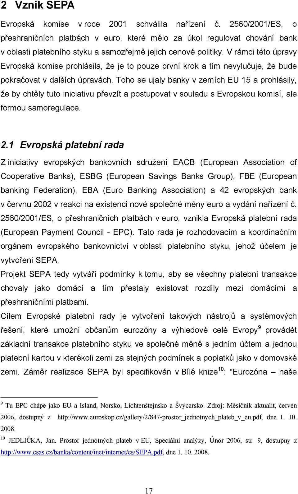 V rámci této úpravy Evropská komise prohlásila, že je to pouze první krok a tím nevylučuje, že bude pokračovat v dalších úpravách.