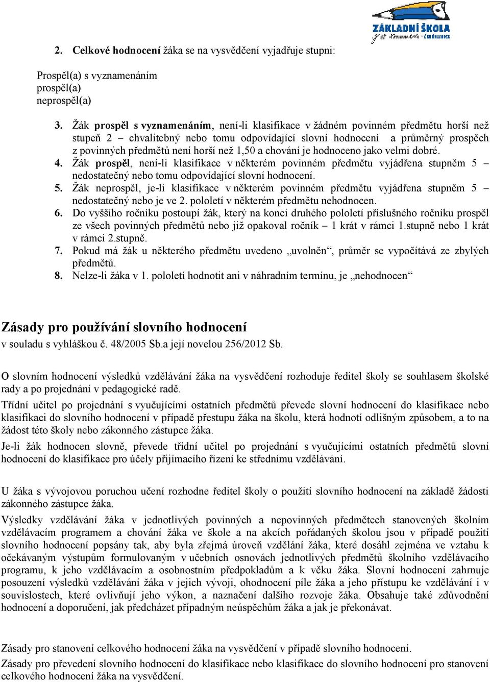 než 1,50 a chování je hodnoceno jako velmi dobré. 4. Žák prospěl, není-li klasifikace v některém povinném předmětu vyjádřena stupněm 5 